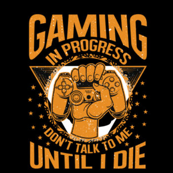 Gaming, don't talk to me until i die Design